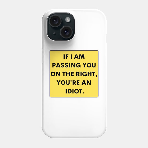 If I just passed you on the right, you are an idiot, Funny Bumper Phone Case by yass-art