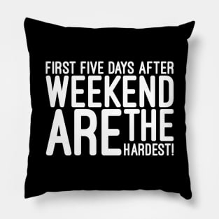 First Five Days After Weekend Are The Hardest - Funny Sayings Pillow