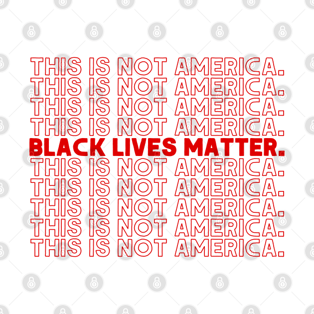 This Is Not America / Black Lives Matter by DankFutura