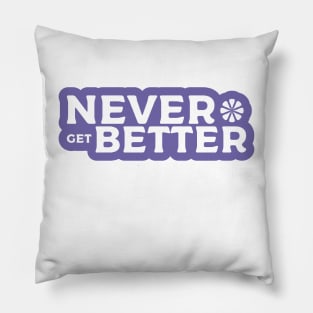 Never get Better Pillow