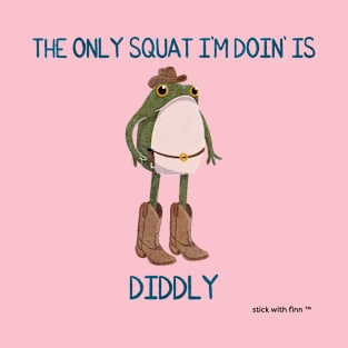 The Only Squat I'm Doin' is Diddly Frogson T-Shirt