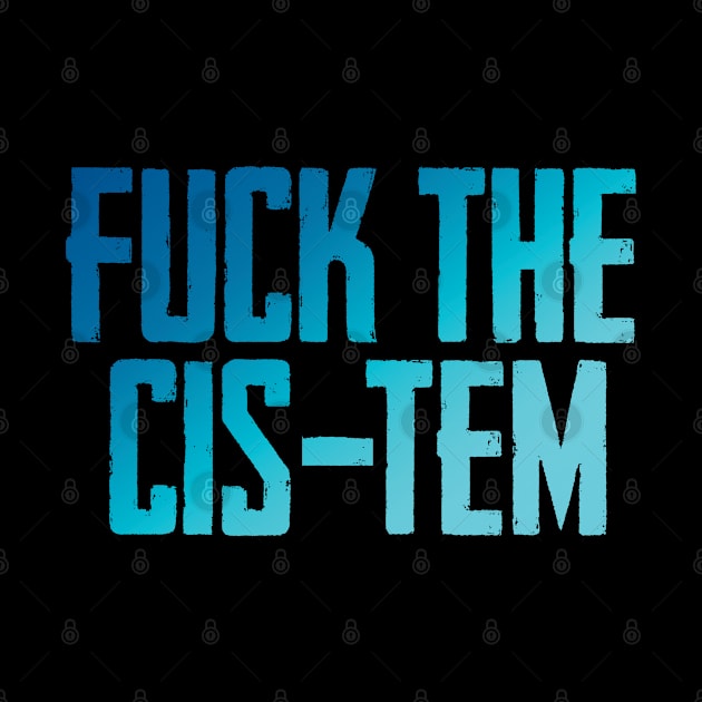 Fuck the cis-tem by Finito_Briganti