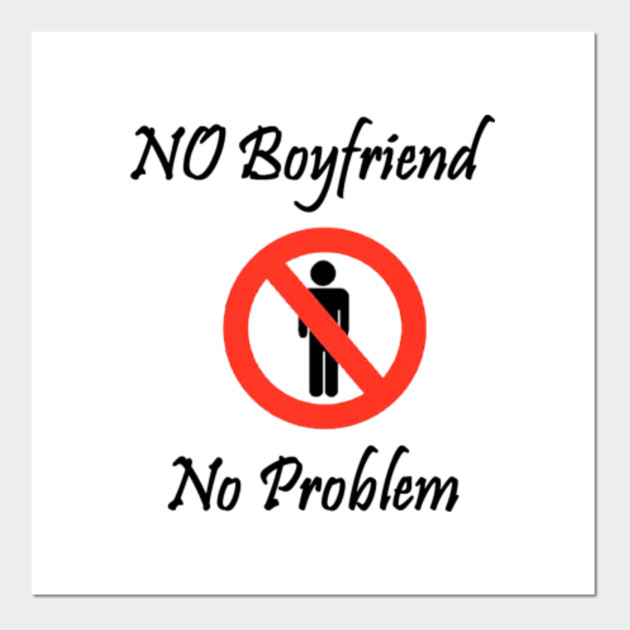 no boyfriend no problem no boyfriend no problem funny white