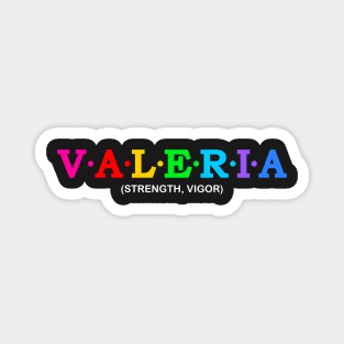 Valeria - Strength, Vigor. Magnet