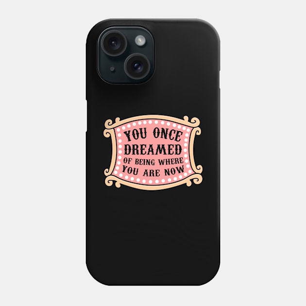 You Once Dreamed Of Being Where You Are Now Phone Case by mynameisliana