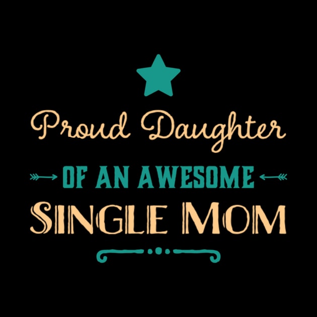 Proud Daughter Of An Awesome Single Mom by Foxxy Merch