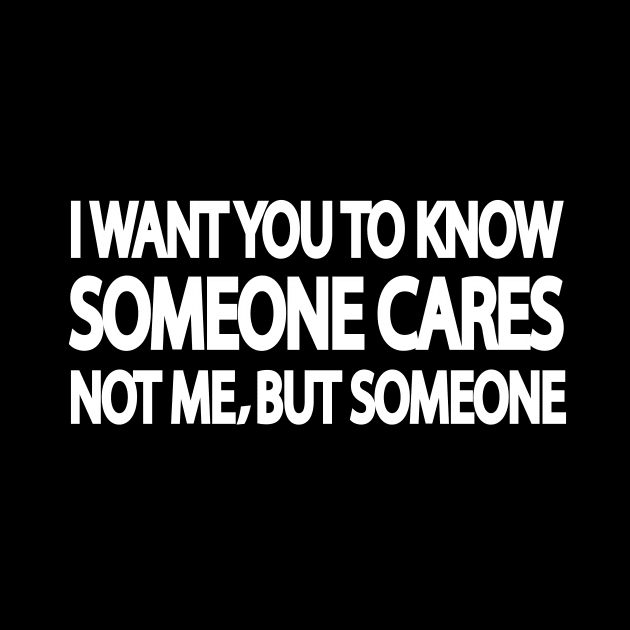 I want you to know someone cares. not me but, someone by It'sMyTime