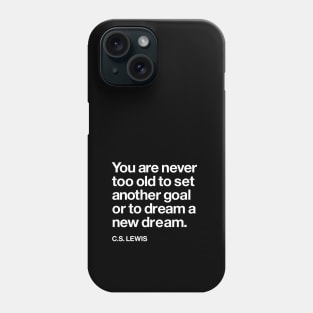 You Are Never Too Old to Set a New Goal or Dream a New Dream CS Lewis Quote Phone Case