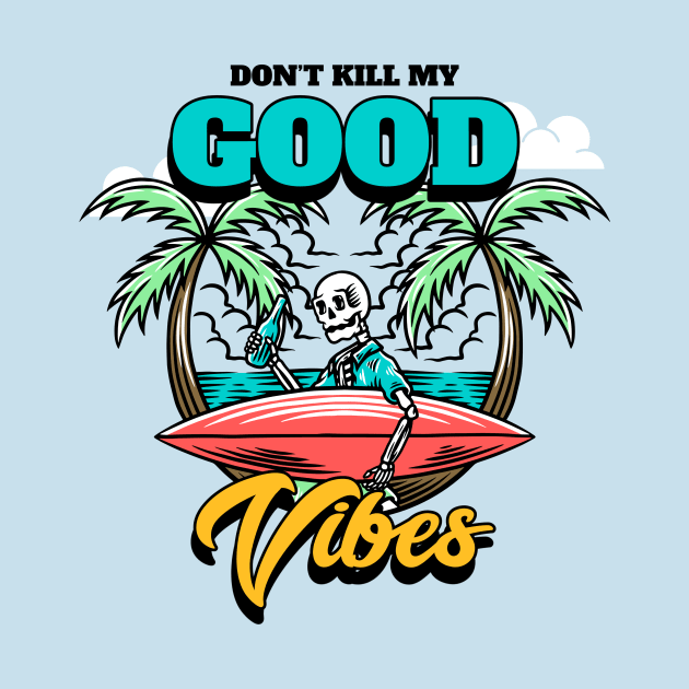 Don't Kill My Vibe Skeleton Surfer Summer Beach Surfing Surf by Tip Top Tee's