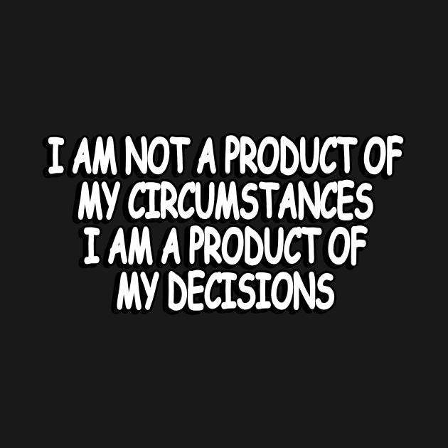 I am not a product of my circumstances. I am a product of my decisions by Geometric Designs