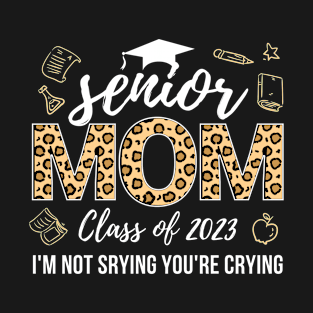 Funny Senior Mom Class Of 2023 I'm Not Srying You're Crying T-Shirt
