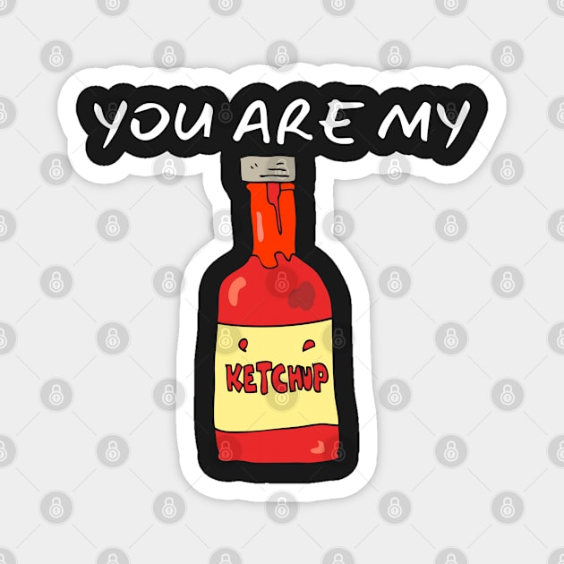 You Are My Ketchup_(I Am Your French Fries) Magnet by leBoosh-Designs