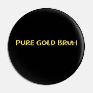 Pure Gold Bruh Pin