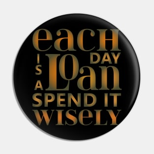 Each day is a loan, spend it wisely | Famous Quotes Pin