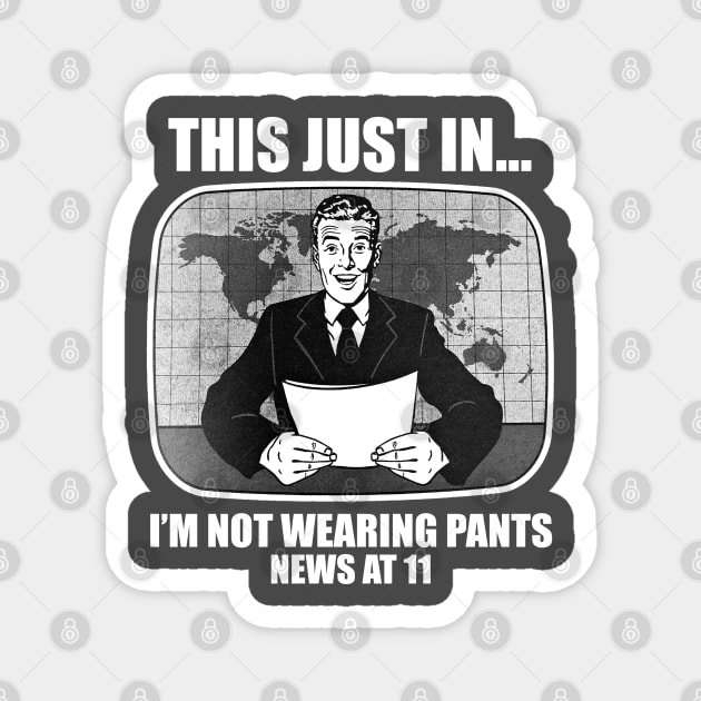 This Just In.. I'm Not Wearing Pants News at 11 Funny Humor Magnet by Alema Art