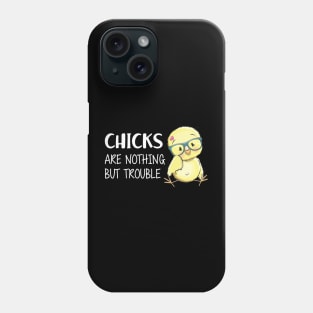 CHICKS ARE NOTHING BUT TROUBLE Phone Case