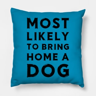 Most likely to bring home a dog Pillow