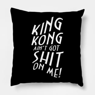 King Kong Ain't Got Shit On Me! Pillow