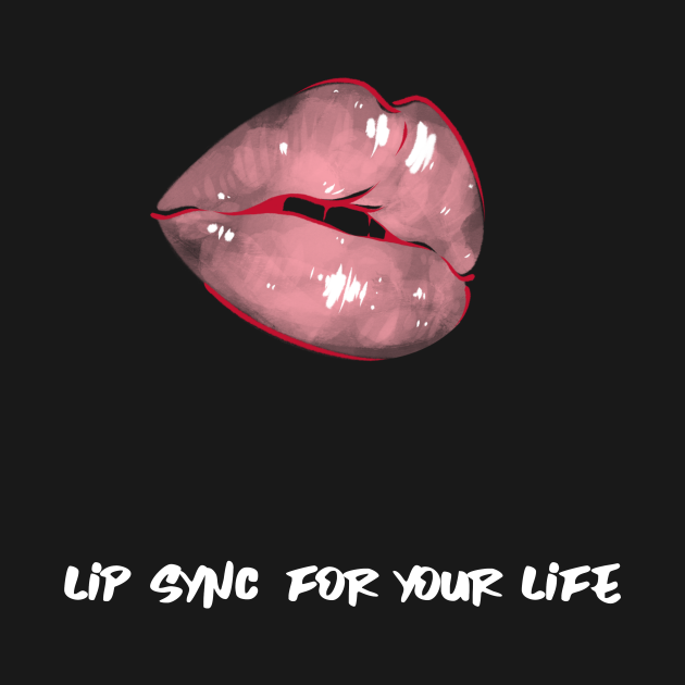 Lip sync for your life lip sync for your life t shirt sold by