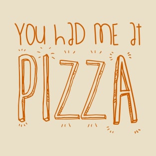 You Had Me At PIZZA T-Shirt