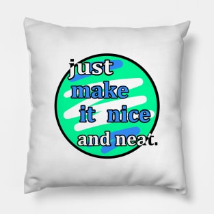 Just make it nice and neat Pillow