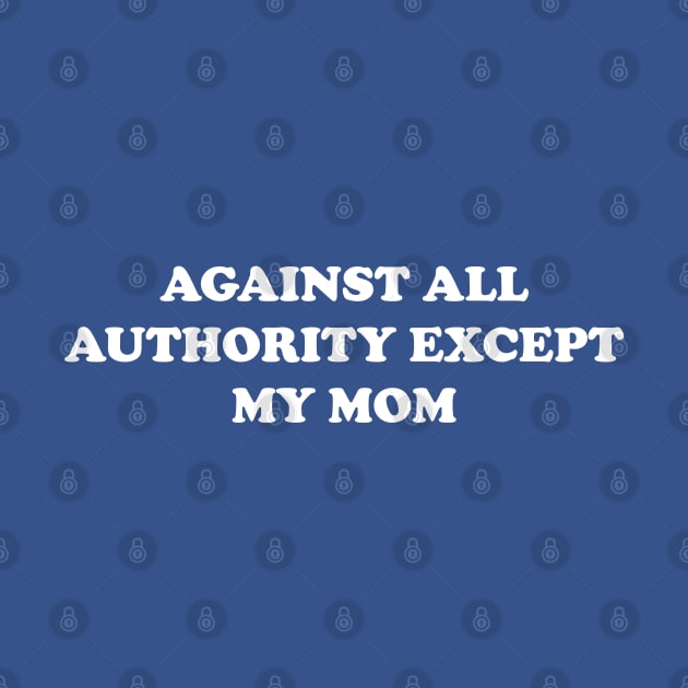 Against All Authority Except My Mom by Meat Beat