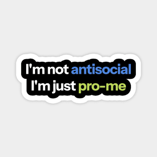 I'm not antisocial I'm just pro-me Magnet