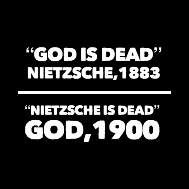 "God is dead" Nietzsche, 1883, "Nietzsche is dead" God, 1900, Funny meme white text by Selah Shop