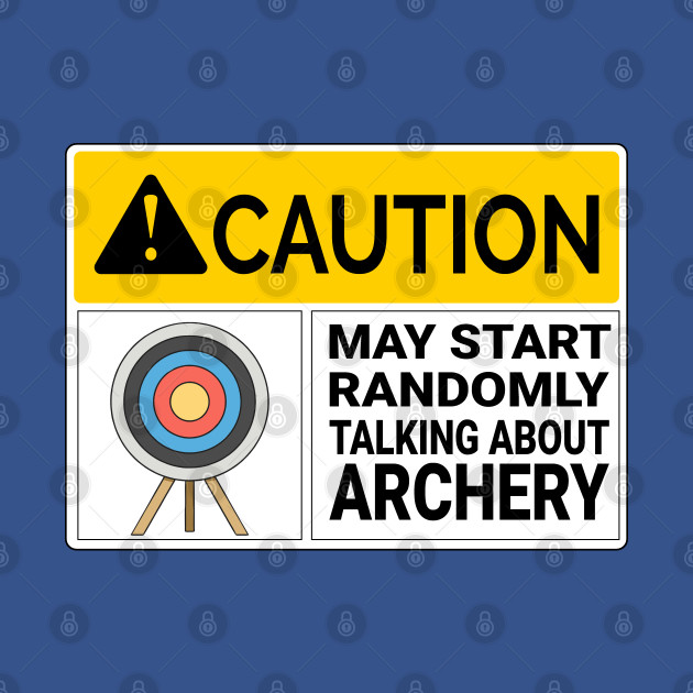 Disover Archery Caution May Start Randomly Talking about Archery - Archery Lover - T-Shirt