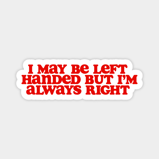 i may be left handed but im always right shirt, left handed funny Magnet by ILOVEY2K