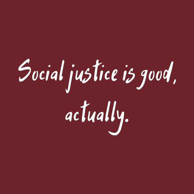 Social Justice Is Good, Actually by dikleyt