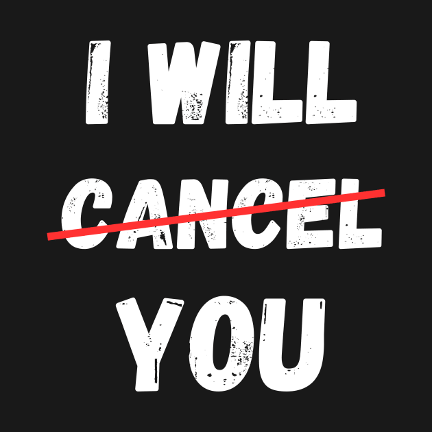 I will Cancel You Cancel Culture Social Media Influencer Lifestyle by Jo3Designs