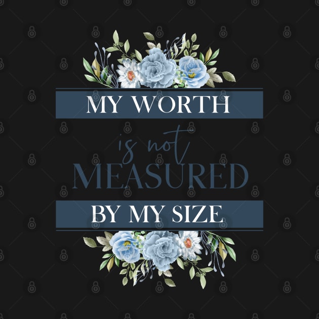 My worth is not measured by my size by zonextra