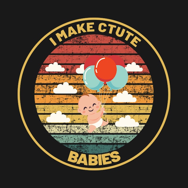 I MAKE CUTE BABIES Funny mom gift by BeDesignerWorld