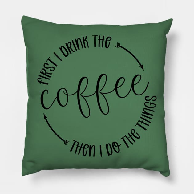 First I Drink The Coffee Then I Do Things Pillow by Zombie Girls Design