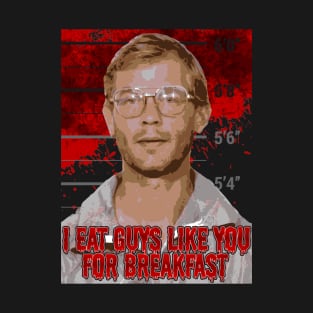 Dahmer - I eat guys like you for breakfast T-Shirt