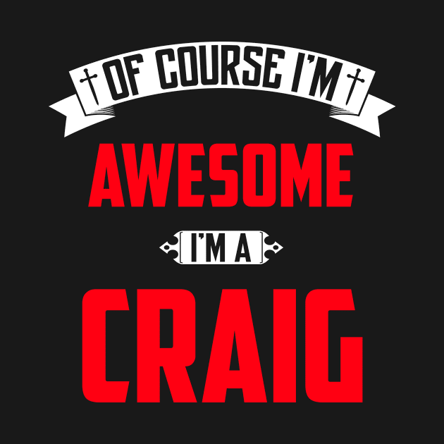 Of Course I'm Awesome, I'm A Craig,Middle Name, Birthday, Family Name, Surname by benkjathe