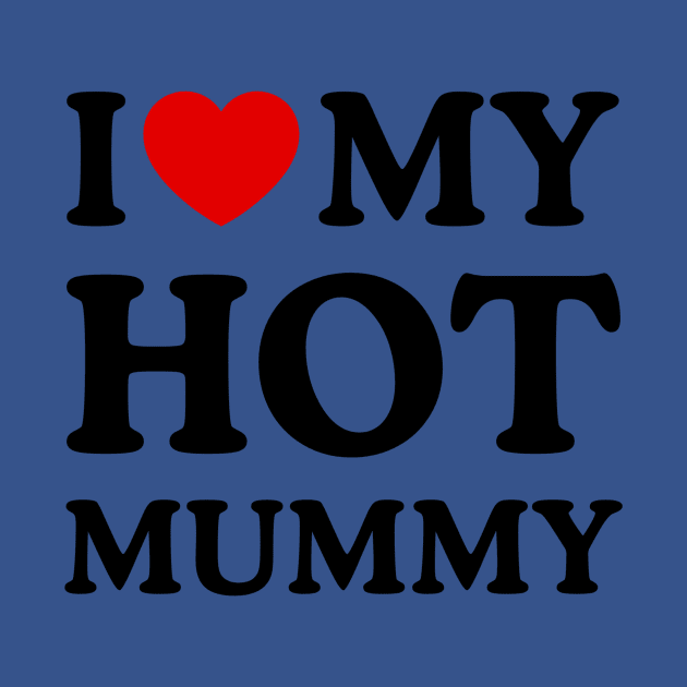 I LOVE MY HOT MUMMY by WeLoveLove