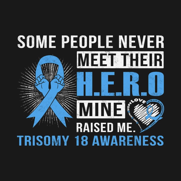 Some People Never Meet Their Hero Mine Raised Me Trisomy 18 Awareness Light Blue Ribbon Warrior by celsaclaudio506