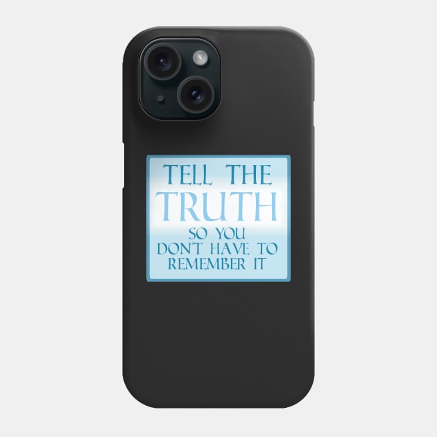 Tell the Truth so you don&#39;t have to remember Phone Case by PorinArt