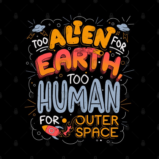 Too Alien for Earth, Too Human for Outer Space - Cute Funny Quotes Gift by eduely