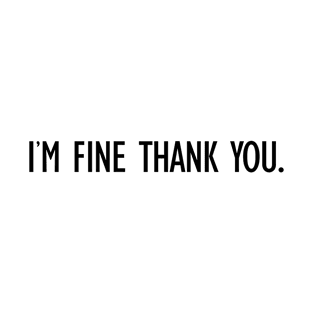 I'M FINE THANK YOU. T-Shirt