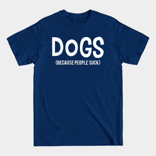 Disover DOGS | Because People Suck - Because People Suck - T-Shirt