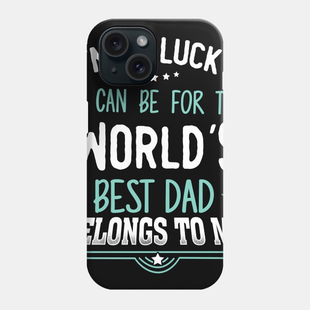 I'm as Lucky as can be for the world's best dad belongs to me Phone Case by jonetressie