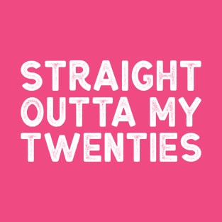 Straight Outta My Twenties - Funny Thirtieth Birthday Shirt T-Shirt