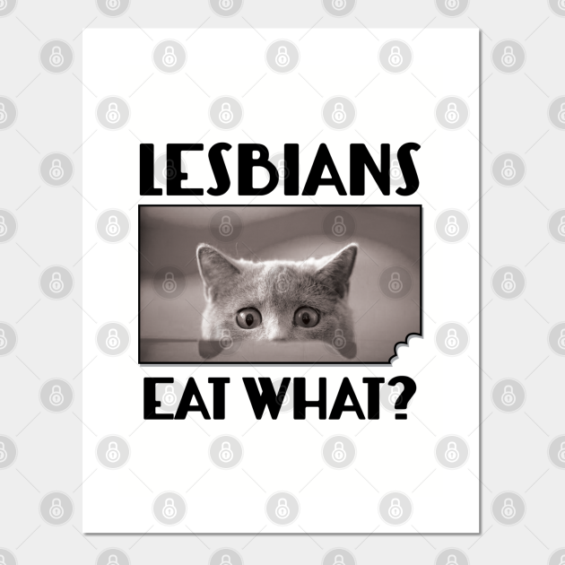 Lesbians Eat What ?? Funny Scared Kitten - Eat Pussy - Posters and Art Prints | TeePublic Lesbians Eat What ?? Funny Scared Kitten - Eat Pussy - Posters and Art Prints | TeePublic
