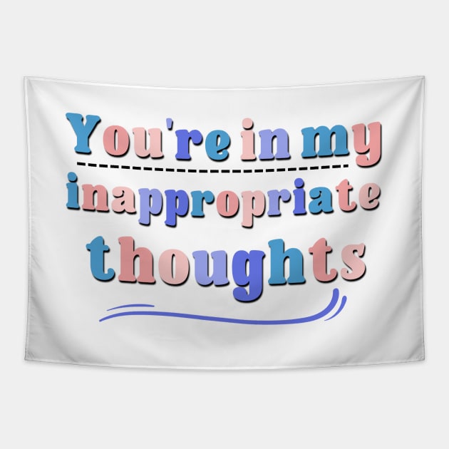 You're In My Inappropriate Thiughts Quote Saying Tapestry by Luckymoney8888