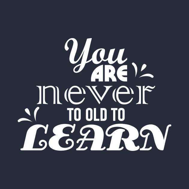 you are never too old to learn by CreativeIkbar Prints