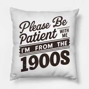 Please Be Patient With Me I'm From The 1900s Pillow