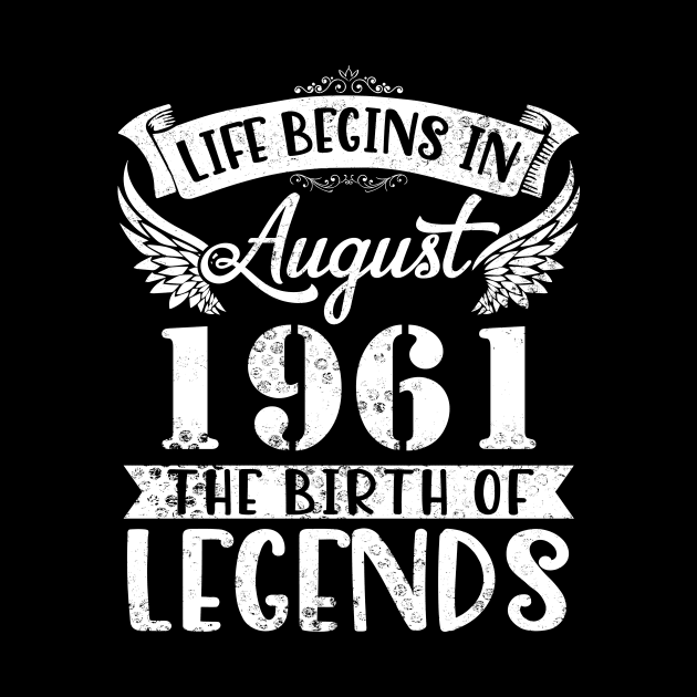 Life Begins In August 1961 The Birth Of Legend Happy Birthday Me Papa Dad Uncle Brother Husband Son by joandraelliot